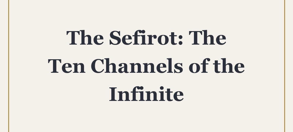 ‘The Sefirot: The Ten Channels of the Infinite’
