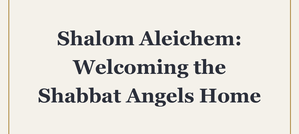 ‘Shalom Aleichem: Welcoming the Shabbat Angels Home’