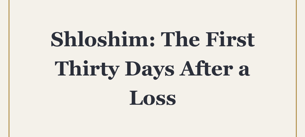 ‘Shloshim: The First Thirty Days After a Loss’
