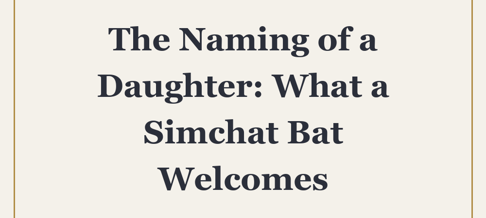 The Naming of a Daughter: What a Simchat Bat Welcomes