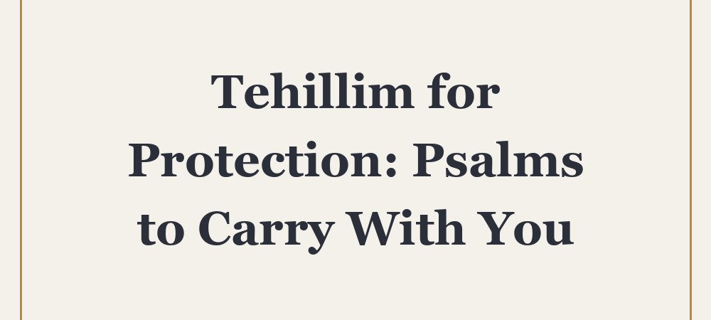 ‘Tehillim for Protection: Psalms to Carry With You’