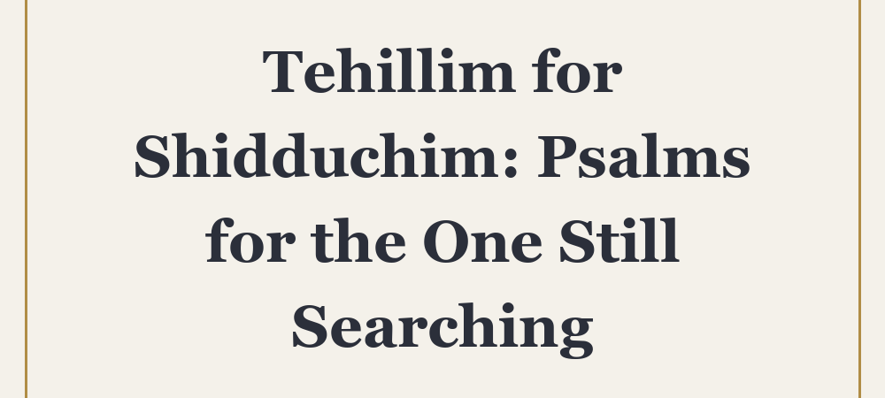 ‘Tehillim for Shidduchim: Psalms for the One Still Searching’