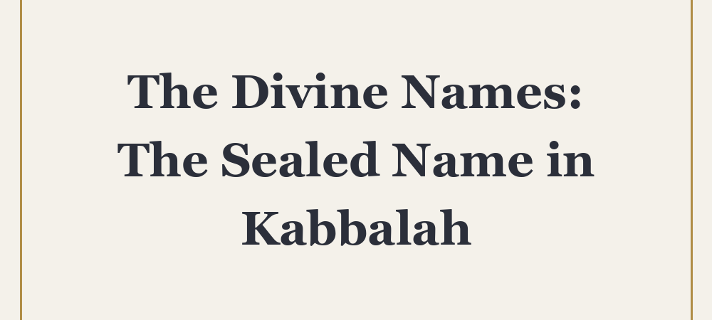 ‘The Divine Names: The Sealed Name in Kabbalah’