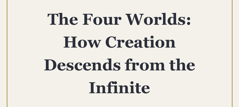 ‘The Four Worlds: How Creation Descends from the Infinite’