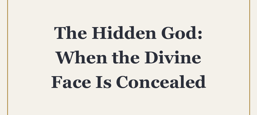 ‘The Hidden God: When the Divine Face Is Concealed’