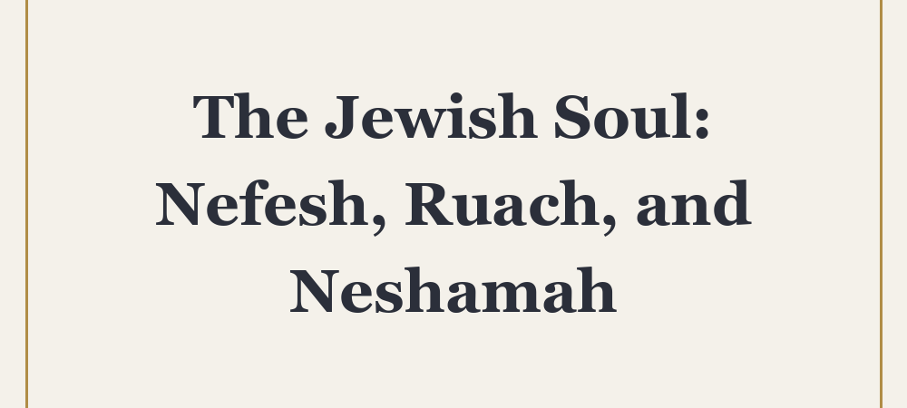 ‘The Jewish Soul: Nefesh, Ruach, and Neshamah’