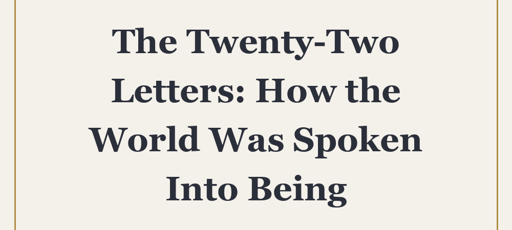 ‘The Twenty-Two Letters: How the World Was Spoken Into Being’