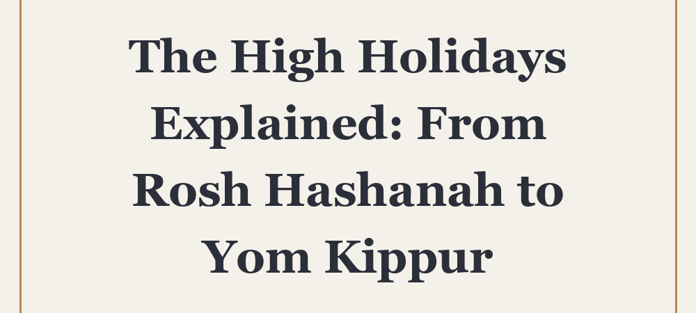 The High Holidays Explained: From Rosh Hashanah to Yom Kippur