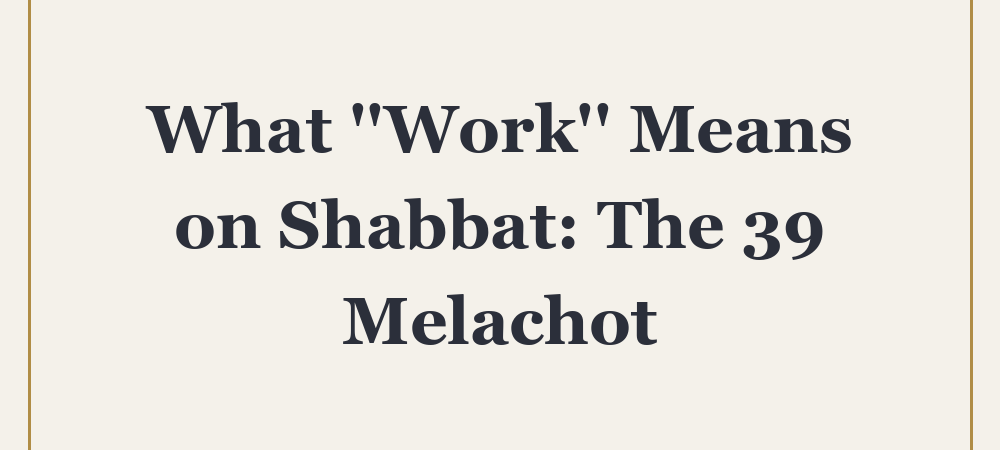 ‘What ”Work” Means on Shabbat: The 39 Melachot’