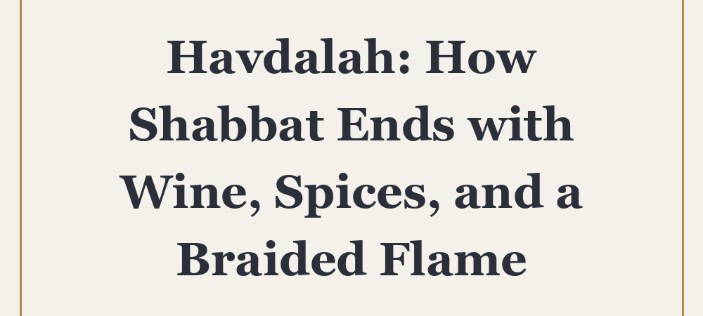Havdalah: How Shabbat Ends with Wine, Spices, and a Braided Flame