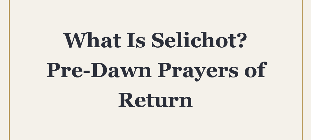 ‘What Is Selichot? Pre-Dawn Prayers of Return’
