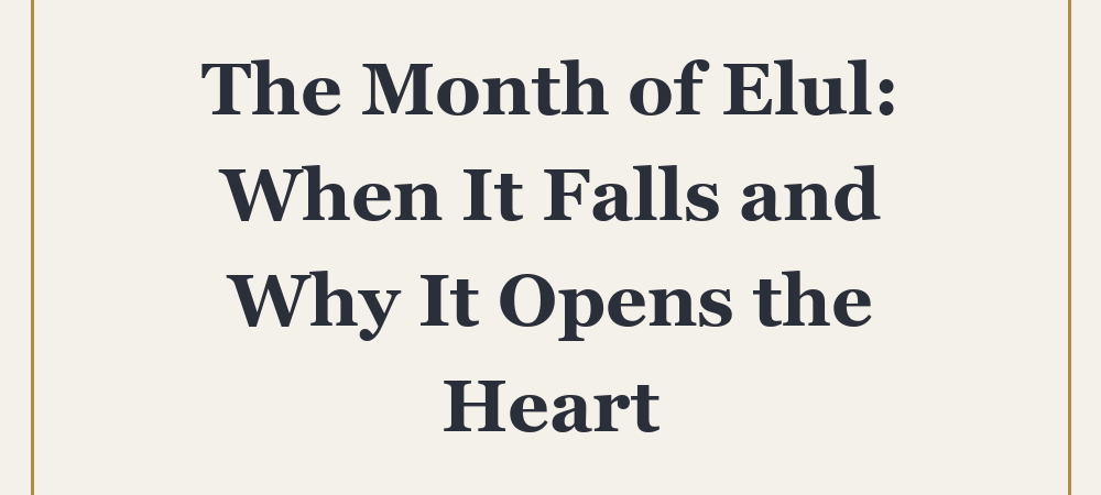 The Month of Elul: When It Falls and Why It Opens the Heart