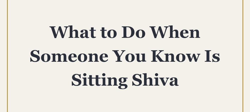 What to Do When Someone You Know Is Sitting Shiva