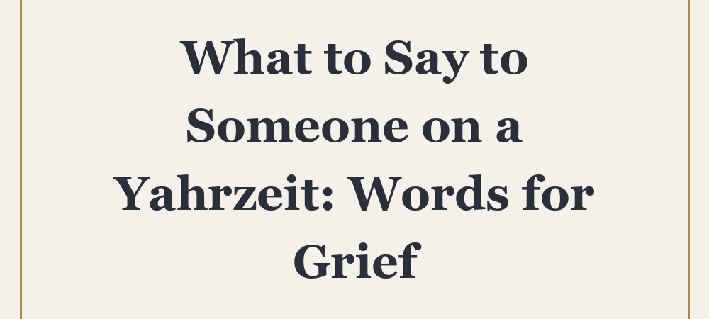 ‘What to Say to Someone on a Yahrzeit: Words for Grief’