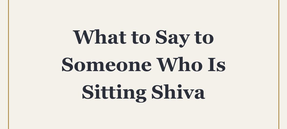 ‘What to Say to Someone Who Is Sitting Shiva’