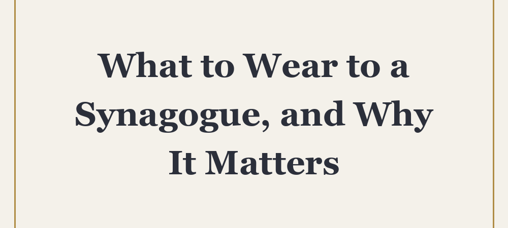 ‘What to Wear to a Synagogue, and Why It Matters’